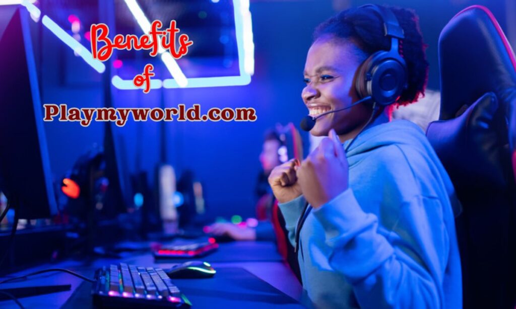 Benefits of Playmyworld.com 