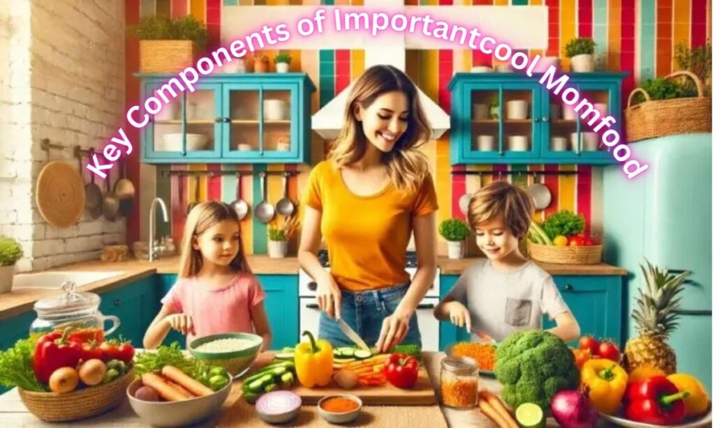 Key Components of Importantcool Momfood