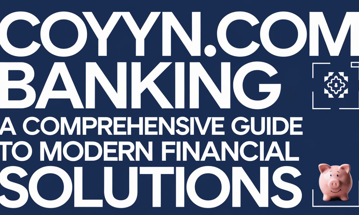 What is Coyyn.com Banking? A Comprehensive Guide to Modern Financial Solutions